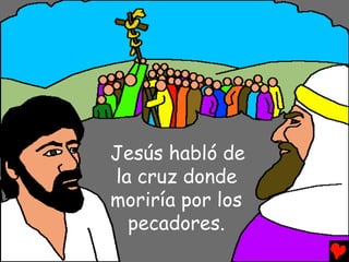 Jesús habló de
la cruz donde
moriría por los
  pecadores.
 