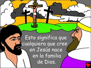 Esto significa que
cualquiera que cree
   en Jesús nace
     en la familia
       de Dios.
 
