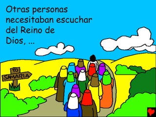 Otras personas
necesitaban escuchar
del Reino de
Dios, ...
 