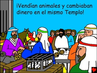 ¡Vendían animales y cambiaban
dinero en el mismo Templo!
 