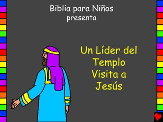 Biblia para Niños
    presenta



        Un Líder del
          Templo
          Visita a
           Jesús
 
