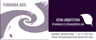 ATENA ARQUITETURA 
fernandaaiex@atenaarquitetura.com 
NATURAL ARCHITECTURE+55 11 2158 1977 
www.atenaarquiteturanatural.com 
FERNANDA AIEX 
