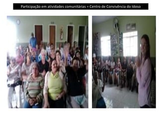 Participação em atividades comunitárias = Centro de Convivência do Idoso
 