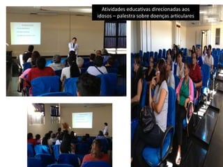 Atividades educativas direcionadas aos
idosos – palestra sobre doenças articulares
 