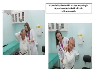 Especialidades Médicas : Reumatologia
Atendimento Individualizado
e Humanizado
 