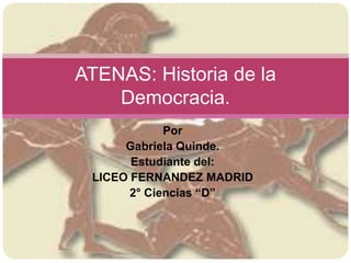 Por
Gabriela Quinde.
Estudiante del:
LICEO FERNANDEZ MADRID
2° Ciencias “D”
ATENAS: Historia de la
Democracia.
 