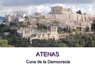 ATENASATENAS
Cuna de la DemocraciaCuna de la Democracia
 