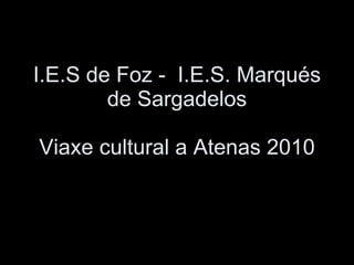 I.E.S de Foz -  I.E.S. Marqués de Sargadelos Viaxe cultural a Atenas 2010 