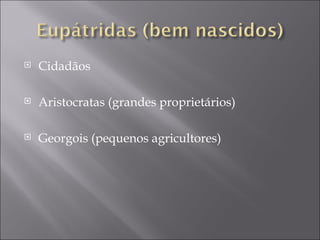    Cidadãos

   Aristocratas (grandes proprietários)

   Georgois (pequenos agricultores)
 