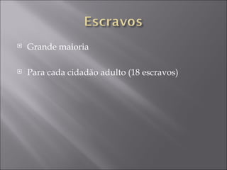    Grande maioria

   Para cada cidadão adulto (18 escravos)
 