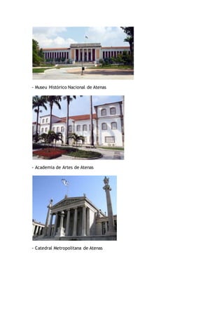 - Museu Histórico Nacional de Atenas
- Academia de Artes de Atenas
- Catedral Metropolitana de Atenas
 