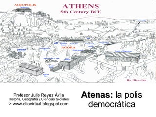 Atenas:  la polis democrática Profesor Julio Reyes Ávila Historia, Geografía y Ciencias Sociales > www.cliovirtual.blogspot.com 