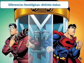 Diferencias fonológicas: distinto status 
 