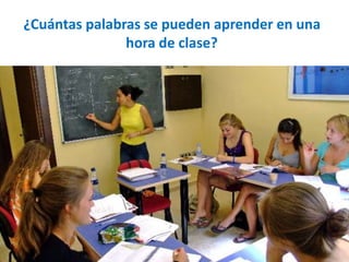 ¿Cuántas palabras se pueden aprender en una 
hora de clase? 
 