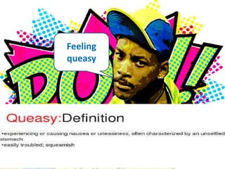 Feeling 
queasy 
 