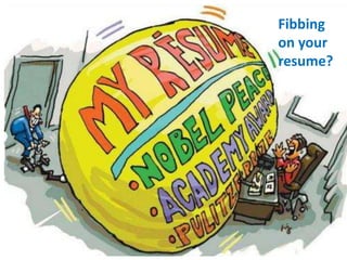 Fibbing 
on your 
resume? 
 
