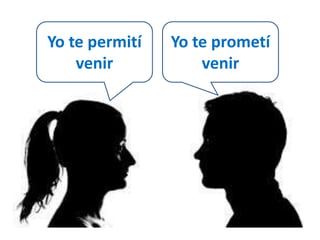 Yo te prometí 
venir 
Yo te permití 
venir 
 