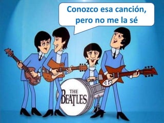 Conozco esa canción, 
pero no me la sé 
 