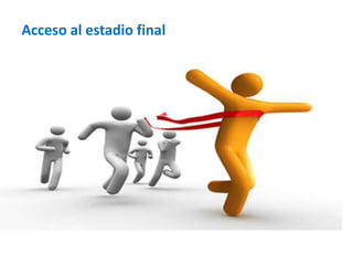 Acceso al estadio final 
 