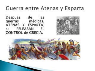 Después de las
guerras médicas,
ATENAS Y ESPARTA,
se PELEABAN EL
CONTROL de GRECIA.
 