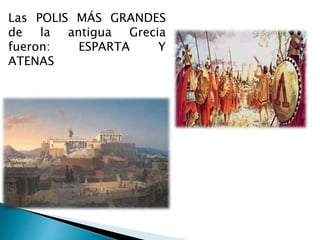 Las POLIS MÁS GRANDES
de la antigua Grecia
fueron: ESPARTA Y
ATENAS
 