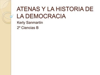 ATENAS Y LA HISTORIA DE
LA DEMOCRACIA
Kerly Sanmartín
2º Ciencias B
 
