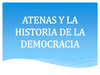 ATENAS Y LA
HISTORIA DE LA
DEMOCRACIA
 