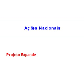 Ações Nacionais P rojeto Expande 