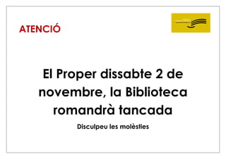 ATENCIÓ

El Proper dissabte 2 de
novembre, la Biblioteca
romandrà tancada
Disculpeu les molèsties

 