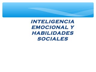 INTELIGENCIA
EMOCIONAL Y
HABILIDADES
SOCIALES
 