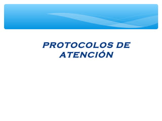 PROTOCOLOS DE
ATENCIÓN
 