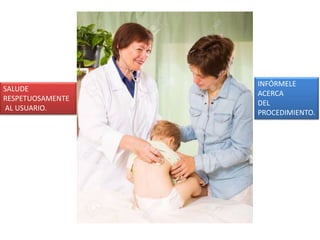 INFÓRMELE
ACERCA
DEL
PROCEDIMIENTO.
SALUDE
RESPETUOSAMENTE
AL USUARIO.
 