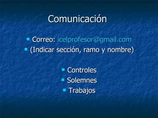 Comunicación  Correo:  [email_address] (Indicar sección, ramo y nombre) Controles Solemnes Trabajos 