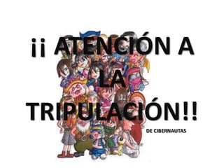 ¡¡ ATENCIÓN A LA TRIPULACIÓN!!DE CIBERNAUTAS 