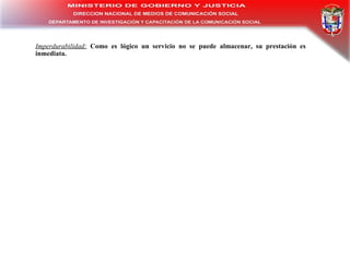 Imperdurabilidad:  Como es lógico un servicio no se puede almacenar, su prestación es inmediata. 