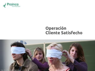 Operación
                                       Cliente Satisfecho
                                       Atención al cliente




Foto: Blindfold by wouter_kersbergen
 