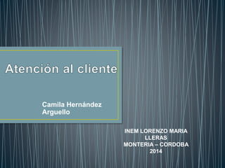 Camila Hernández 
Arguello 
INEM LORENZO MARIA 
LLERAS 
MONTERIA – CORDOBA 
2014 
 