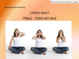 Mentalidad de Marketing¿TODO VALE?!!No¡¡ , TODO NO VALE