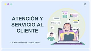 ATENCIÓN Y
SERVICIO AL
CLIENTE
Lic. Adm Jean Pierre Zavaleta Silupú
Online help
 