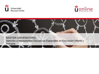 MÁSTER UNIVERSITARIO
Atención a Necesidades Educativas Especiales en Educación Infantil y
Primaria
 