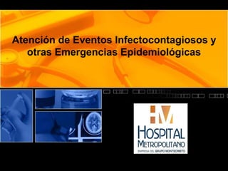 Atención de Eventos Infectocontagiosos y 
otras Emergencias Epidemiológicas 
 
