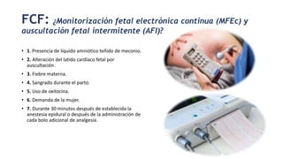 FCF: ¿Monitorización fetal electrónica continua (MFEc) y
auscultación fetal intermitente (AFI)?
• 1. Presencia de líquido ...