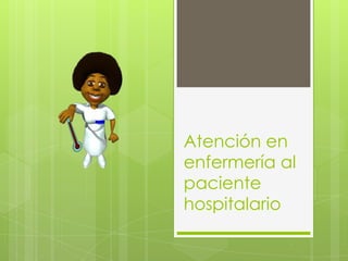 Atención en
enfermería al
paciente
hospitalario
 