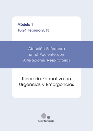 Módulo 1
18-24 febrero 2013
Itinerario Formativo en
Urgencias y Emergencias
Atención Enfermera
en el Paciente con
Alteraciones Respiratorias
 
