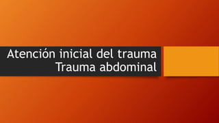 Atención inicial del trauma
Trauma abdominal
 