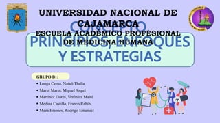 GRUPO B1:
 Longa Cerna, Natali Thalía
 Marín Marín, Miguel Angel
 Martinez Flores, Verónica Maité
 Medina Castillo, Franco Rahib
 Meza Briones, Rodrigo Emanuel
UNIVERSIDAD NACIONAL DE
CAJAMARCA
ESCUELA ACADÉMICO PROFESIONAL
DE MEDICINA HUMANA
 