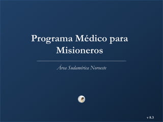 Programa Médico para Misioneros Área Sudamérica Noroeste v 8.3 