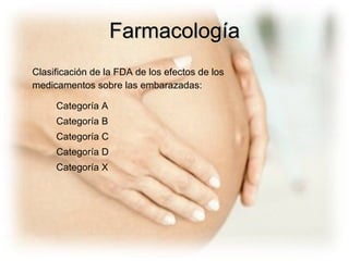 Clasificación de la FDA de los efectos de los  medicamentos sobre las embarazadas: Categoría A  Categoría B  Categoría C Categoría D  Categoría X Farmacología 