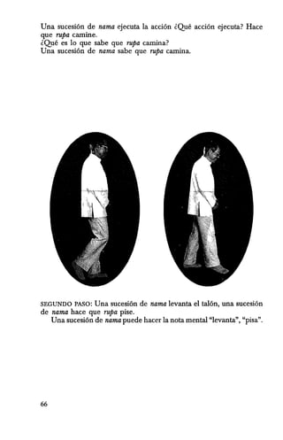 Una sucesi6n de nama ejecuta la acci6n lQue acci6n ejecuta? Race
que rupa carnine.
lQue es 10 que sabe que rupa camina?
Una sucesi6n de nama sabe que rupa camina.
SEGUNDO PASO: Una sucesi6n de nama levanta el tal6n, una sucesi6n
de nama hace que rupa pise.
Una sucesi6n de nama puede hacer la nota mental "levanta", "pisa".
66
 