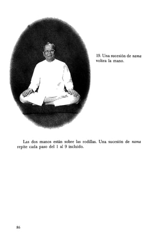 19. Una sucesi6n de nama
voltea la mano.
Las dos manas estan sabre las rodillas. Una sucesi6n de nama
repite cada paso del 1 al 9 incluido.
86
 